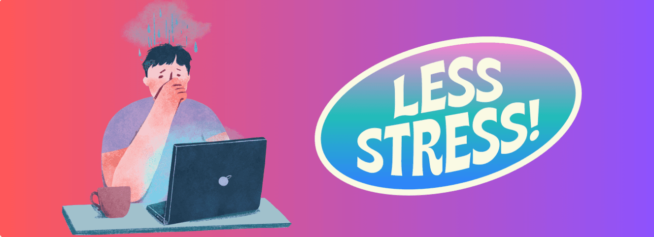 Person stressed out at their computer with text saying "LESS STRESS!"
